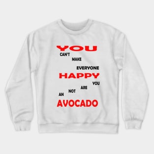 best you cant make everyone happy you are not an avocado Crewneck Sweatshirt